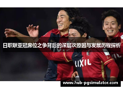 日职联亚冠席位之争背后的深层次原因与发展历程探析