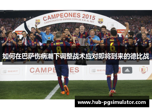 如何在巴萨伤病潮下调整战术应对即将到来的德比战 如何在巴萨伤病潮下调整战术应对即将到来的德比战