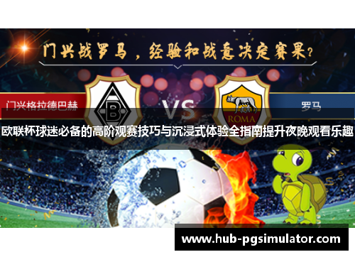 欧联杯球迷必备的高阶观赛技巧与沉浸式体验全指南提升夜晚观看乐趣 欧联杯球迷必备的高阶观赛技巧与沉浸式体验全指南提升夜晚观看乐趣